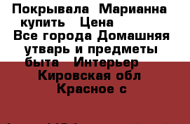 Покрывала «Марианна» купить › Цена ­ 1 000 - Все города Домашняя утварь и предметы быта » Интерьер   . Кировская обл.,Красное с.